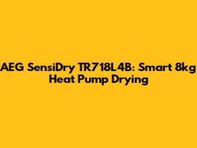 AEG SensiDry TR718L4B: Smart 8kg Heat Pump Drying