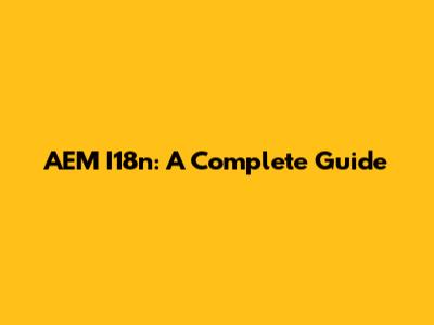 AEM I18n: A Complete Guide