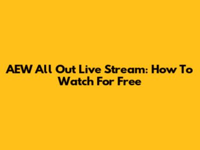 AEW All Out Live Stream: How To Watch For Free