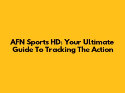 AFN Sports HD: Your Ultimate Guide To Tracking The Action