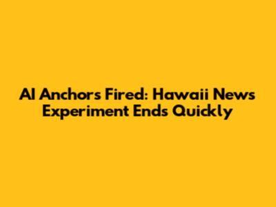 AI Anchors Fired: Hawaii News Experiment Ends Quickly