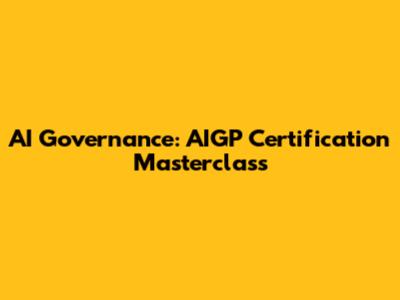 AI Governance: AIGP Certification Masterclass