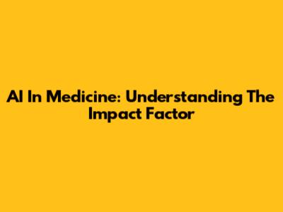AI In Medicine: Understanding The Impact Factor