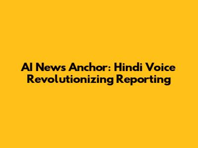 AI News Anchor: Hindi Voice Revolutionizing Reporting