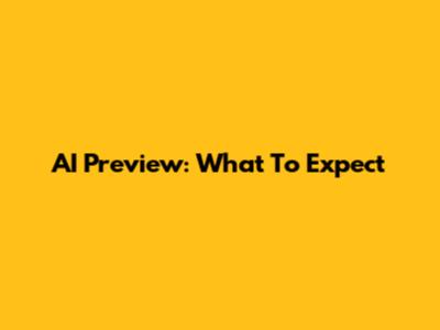 AI Preview: What To Expect