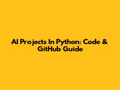 AI Projects In Python: Code & GitHub Guide