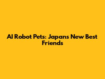 AI Robot Pets: Japan's New Best Friends
