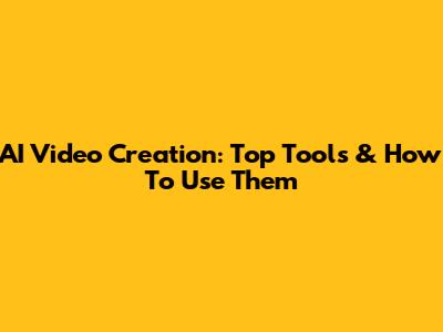 AI Video Creation: Top Tools & How To Use Them