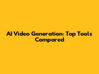 AI Video Generation: Top Tools Compared
