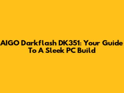 AIGO Darkflash DK351: Your Guide To A Sleek PC Build