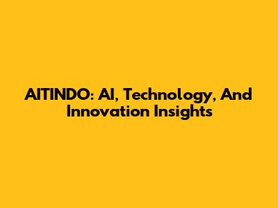 AITINDO: AI, Technology, And Innovation Insights
