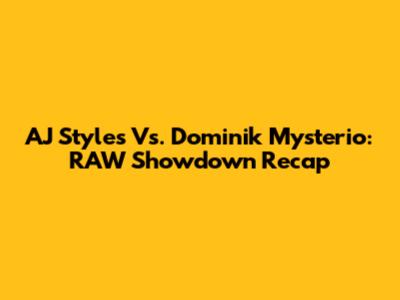 AJ Styles Vs. Dominik Mysterio: RAW Showdown Recap