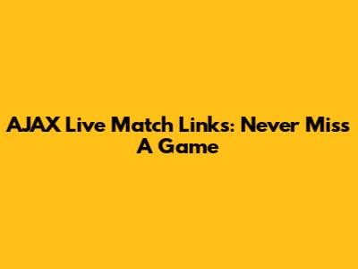 AJAX Live Match Links: Never Miss A Game