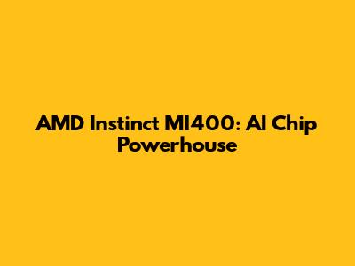 AMD Instinct MI400: AI Chip Powerhouse