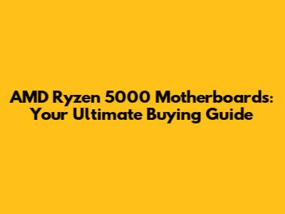 AMD Ryzen 5000 Motherboards: Your Ultimate Buying Guide