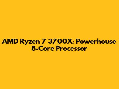 AMD Ryzen 7 3700X: Powerhouse 8-Core Processor