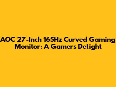 AOC 27-Inch 165Hz Curved Gaming Monitor: A Gamer's Delight