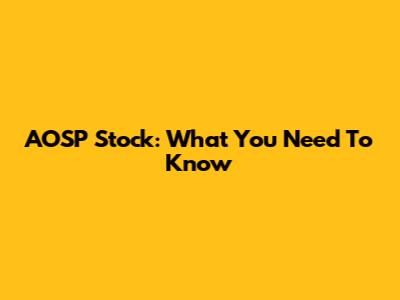AOSP Stock: What You Need To Know