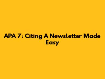 APA 7: Citing A Newsletter Made Easy
