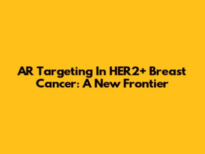 AR Targeting In HER2+ Breast Cancer: A New Frontier