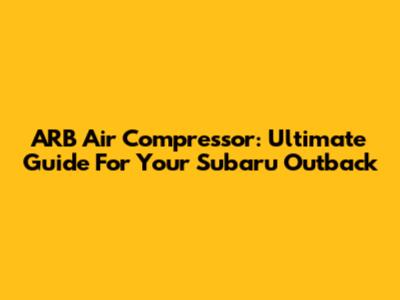 ARB Air Compressor: Ultimate Guide For Your Subaru Outback