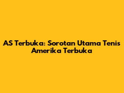 AS Terbuka: Sorotan Utama Tenis Amerika Terbuka