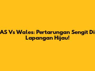 AS Vs Wales: Pertarungan Sengit Di Lapangan Hijau!