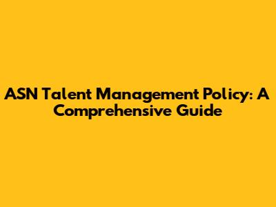 ASN Talent Management Policy: A Comprehensive Guide