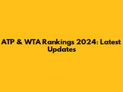 ATP & WTA Rankings 2024: Latest Updates
