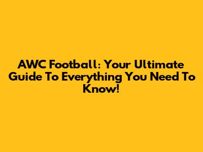 AWC Football: Your Ultimate Guide To Everything You Need To Know!