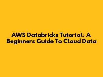 AWS Databricks Tutorial: A Beginner's Guide To Cloud Data