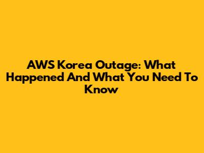 AWS Korea Outage: What Happened And What You Need To Know
