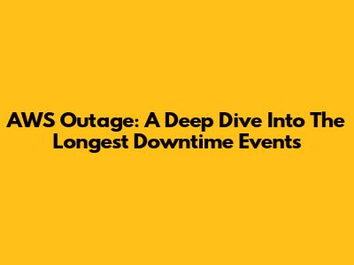 AWS Outage: A Deep Dive Into The Longest Downtime Events
