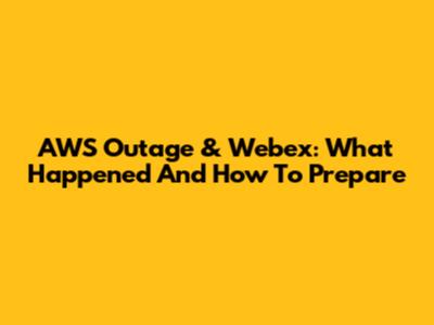 AWS Outage & Webex: What Happened And How To Prepare