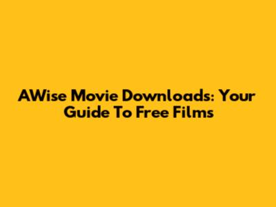 AWise Movie Downloads: Your Guide To Free Films