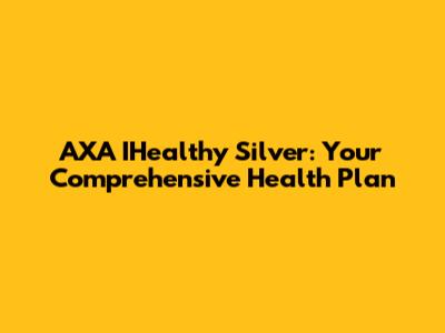 AXA IHealthy Silver: Your Comprehensive Health Plan