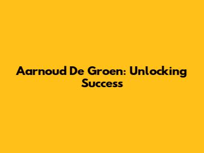 Aarnoud De Groen: Unlocking Success
