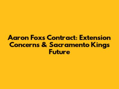 Aaron Fox's Contract: Extension Concerns & Sacramento Kings Future