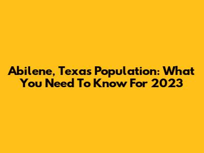 Abilene, Texas Population: What You Need To Know For 2023