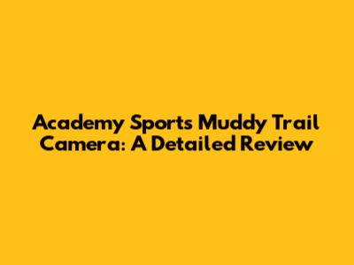 Academy Sports Muddy Trail Camera: A Detailed Review