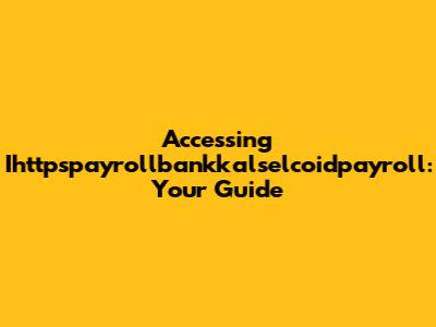 Accessing Ihttpspayrollbankkalselcoidpayroll: Your Guide