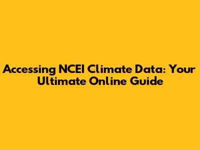 Accessing NCEI Climate Data: Your Ultimate Online Guide