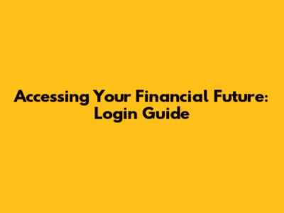 Accessing Your Financial Future: Login Guide