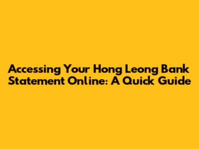 Accessing Your Hong Leong Bank Statement Online: A Quick Guide