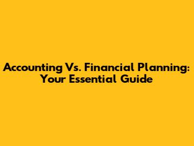 Accounting Vs. Financial Planning: Your Essential Guide