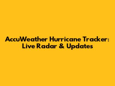 AccuWeather Hurricane Tracker: Live Radar & Updates