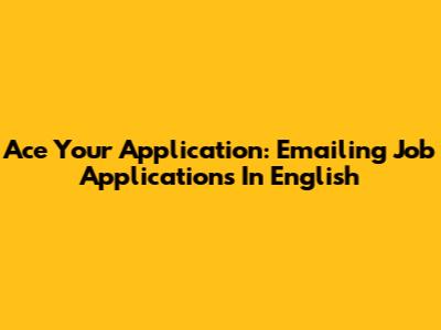 Ace Your Application: Emailing Job Applications In English