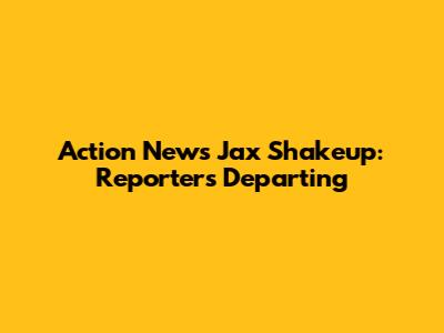 Action News Jax Shakeup: Reporters Departing