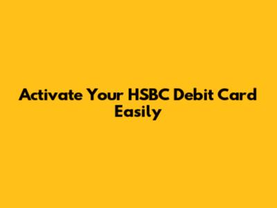 Activate Your HSBC Debit Card Easily