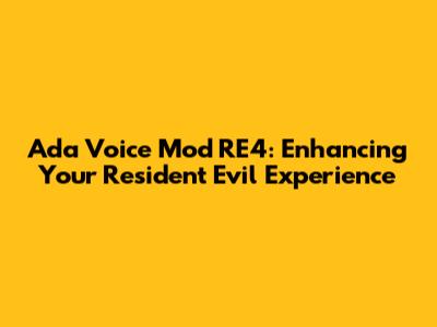 Ada Voice Mod RE4: Enhancing Your Resident Evil Experience